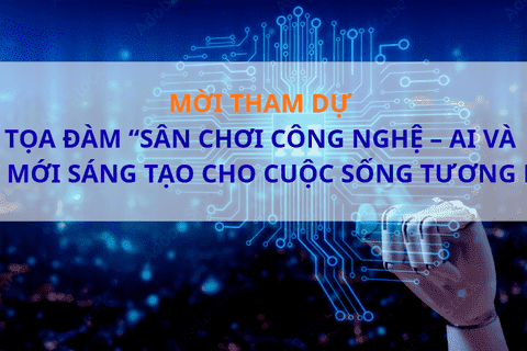 Mời doanh nghiệp tham dự Tọa đàm “Sân chơi công nghệ – AI và đổi mới sáng tạo cho cuộc sống tương lai”