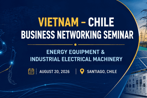 Mời dự hội thảo xúc tiến thương mại, đầu tư Việt Nam - Chile về thiết bị năng lượng và máy móc, thiết bị điện công nghiệp