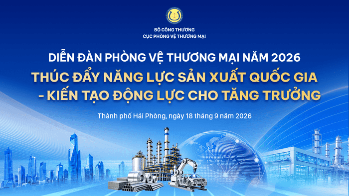 Diễn đàn Phòng vệ thương mại 2026: Thúc đẩy năng lực sản xuất quốc gia - kiến tạo động lực cho tăng trưởng