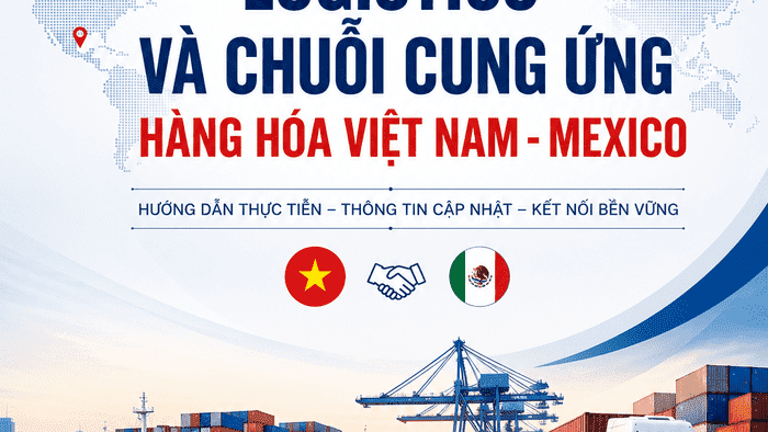 Giới thiệu Cẩm nang logistics và chuỗi cung ứng hàng hóa Việt Nam - Mexico